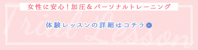 女性に安心！加圧＆パーソナルトレーニング 体験レッスンの詳細はコチラ